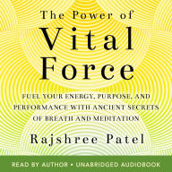 The Power of Vital Force: Fuel Your Energy, Purpose, and Performance with Ancient Secrets of Breath and Meditation