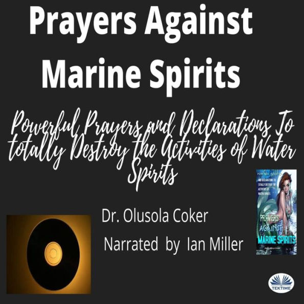 Prayers Against Marine Spirits: Powerful Prayers And Declarations To Totally Destroy The Activities Of Water Spirits