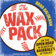 The Wax Pack: On the Open Road in Search of Baseball's Afterlife