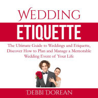 Wedding Etiquette: The Ultimate Guide to Weddings and Etiquette, Discover How to Plan and Manage a Memorable Wedding Event of Your Life