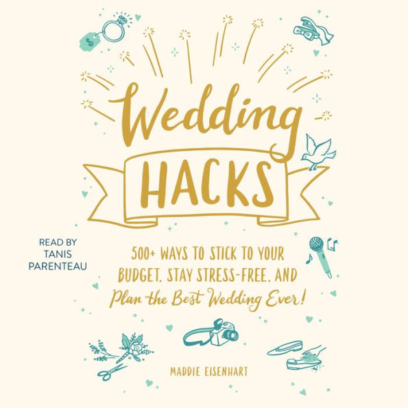 Wedding Hacks: 500+ Ways to Stick to Your Budget, Stay Stress-Free, and Plan the Best Wedding Ever!