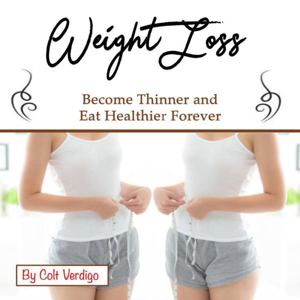 Weight Loss: Become Thinner and Eat Healthier Forever