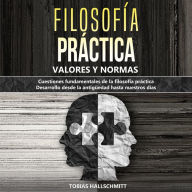 Filosofía práctica: Valores y normas Cuestiones fundamentales de la filosofía práctica. Desarrollo desde la antigüedad hasta nuestros días.