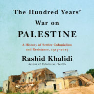 The Hundred Years' War on Palestine: A History of Settler Colonialism and Resistance, 1917-2017