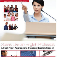 Speak Like An English Professor: A Foolproof Approach to Standard English Speech
