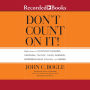 Don't Count On It!: Reflections of Investment Illusions, Capitalism, mutual Funds, Indexing, Entrepreneurship, Idealism, and Heroes