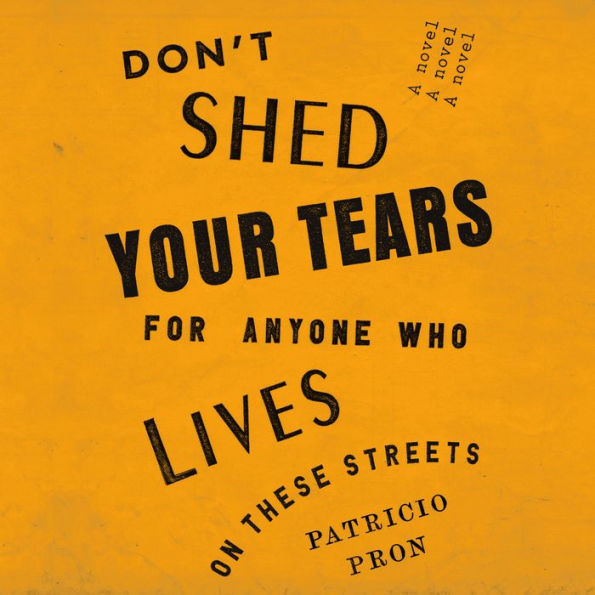 Don't Shed Your Tears for Anyone Who Lives on These Streets: A novel