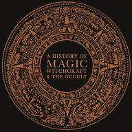 A History of Magic, Witchcraft, and the Occult