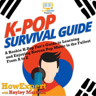 K-Pop Survival Guide: A Rookie K-Pop Fan's Guide to Learning and Enjoying Korean Pop Music to the Fullest From A to Z