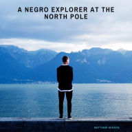 A Negro Explorer at the North Pole