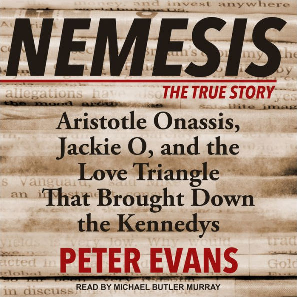 Nemesis: The True Story of Aristotle Onassis, Jackie O, and the Love Triangle That Brought Down the Kennedys