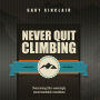 Never Quit Climbing: Overcoming Life's Seemingly Insurmountable Mountains