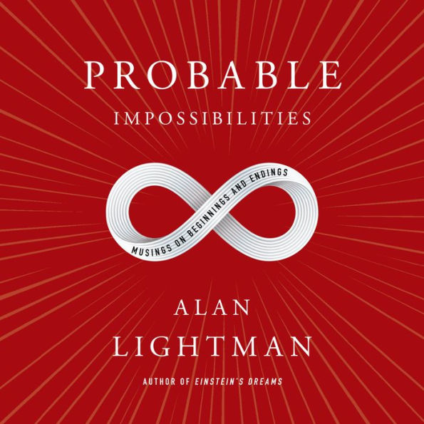 Probable Impossibilities: Musings on Beginnings and Endings