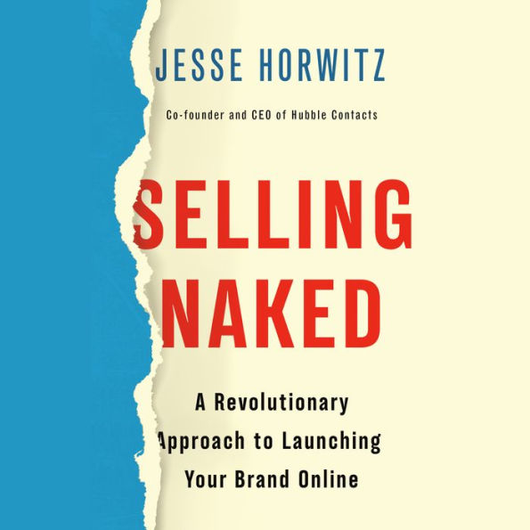 Selling Naked: A Revolutionary Approach to Launching Your Brand Online