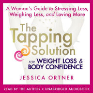 The Tapping Solution for Weight Loss & Body Confidence: A Woman's Guide to Stressing Less, Weighing Less, and Loving More