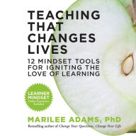 Teaching That Changes Lives: 12 Mindset Tools for Igniting the Love of Learning