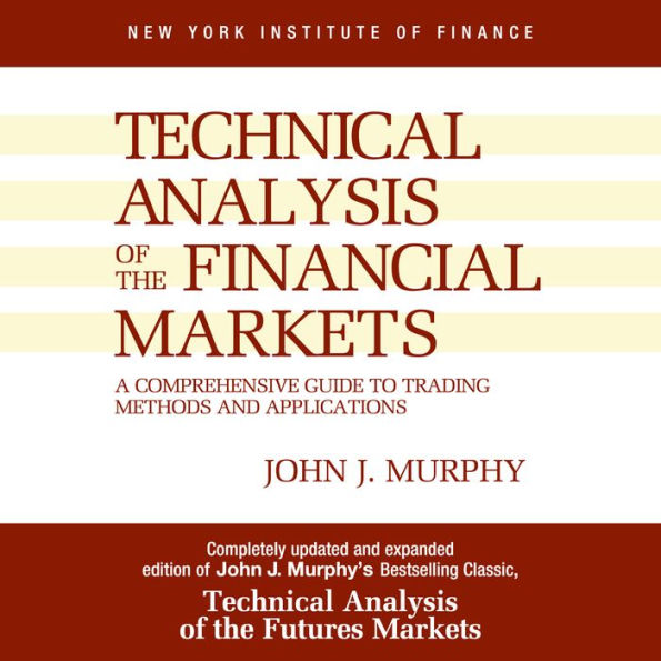 Technical Analysis of the Financial Markets: A Comprehensive Guide to Trading Methods and Applications