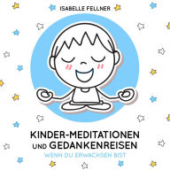 Wenn du Erwachsen bist: Kinder-Meditationen und Gedankenreisen