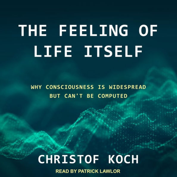 The Feeling of Life Itself: Why Consciousness Is Widespread but Can't Be Computed