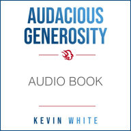 Audacious Generosity: How to Experience, Receive, and Give More Than You Ever Thought Possible