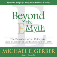 Beyond the E-Myth: The Evolution of an Enterprise: From a Company of One to a Company of 1,000!