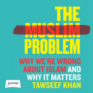 The Muslim Problem: Why We're Wrong About Islam and Why It Matters