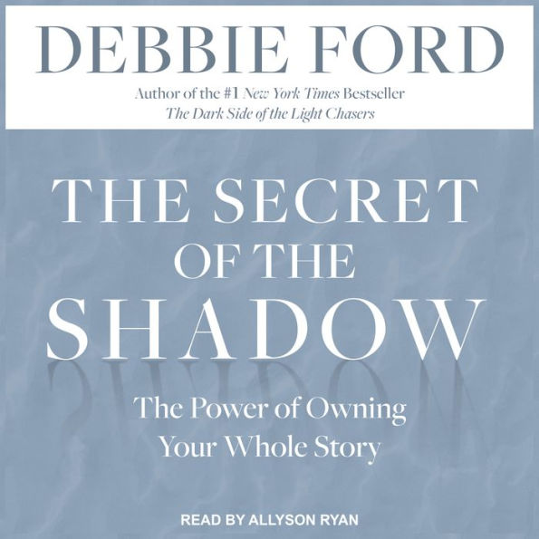 The Secret of the Shadow: The Power of Owning Your Whole Story