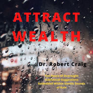 Attract Wealth: Ten Hours of Overnight Subliminal Suggestions Embedded Within Gentle Sounds of Rain