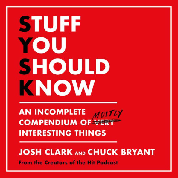 Stuff You Should Know: An Incomplete Compendium of Mostly Interesting Things