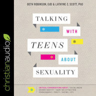 Talking with Teens about Sexuality: Critical Conversations about Social Media, Gender Identity, Same-Sex Attraction, Pornography, Purity, Dating, Etc.