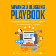 The Advanced Blogging Playbook: Follow the Best Beginners Guide for Making Passive Income with Blogs Today! Learn Secret Writing, Marketing and Research Strategies for Gaining Success as a Blogger!