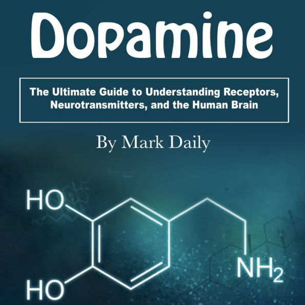 Dopamine: The Ultimate Guide to Understanding Receptors, Neurotransmitters, and the Human Brain