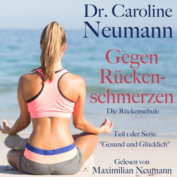 Dr. Caroline Neumann: Gegen Rückenschmerzen. Die Rückenschule: Teil 1 der Serie 