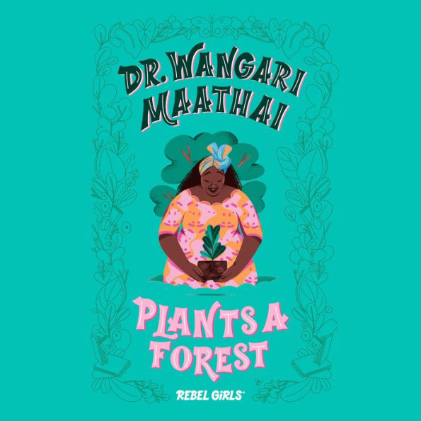 Dr. Wangari Maathai Plants a Forest: Rebel Girls