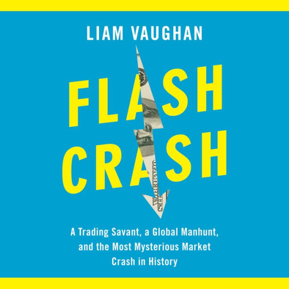 Flash Crash: A Trading Savant, a Global Manhunt, and the Most Mysterious Market Crash in History