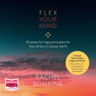 Flex Your Mind: 10 powerful Yoga principles for less stress in a busy world