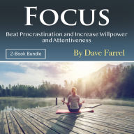 Focus: Beat Procrastination and Increase Willpower and Attentiveness