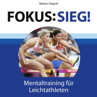 Fokus: Sieg!: Mentaltraining für Leichtathleten