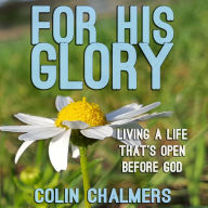 For His Glory: Living a Life that's Open before God