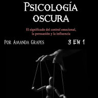 Psicología oscura: Comprender la manipulación, la psicopatía y el lenguaje corporal