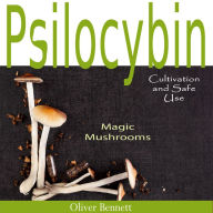 Psilocybin MAGIC MUSHROOMS: Cultivation, and Safe Use