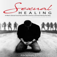 Sexual Healing: A Man's Sexual Journey and the Lesson's Learned Along the Way