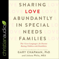 Sharing Love Abundantly in Special Needs Families: The 5 Love Languages for Parents Raising Children with Disabilities