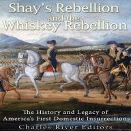 Shays' Rebellion and the Whiskey Rebellion: The History and Legacy of Early America's Domestic Insurrections