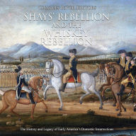 Shays' Rebellion and the Whiskey Rebellion: The History and Legacy of Early America's Domestic Insurrections