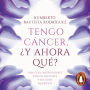 Tengo cáncer, ¿y ahora qué?: Una guía indispensable para el paciente y sus seres queridos