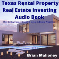 Texas Rental Property Real Estate Investing Audio Book: How to Buy Finance Rehab & Invest in Rental Properties