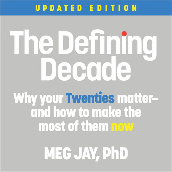 The Defining Decade: Why Your Twenties Matter--And How to Make the Most of Them Now