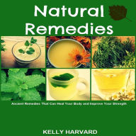 Natural Remedies: Ancient Remedies That Can Heal Your Body and Improve Your Strength