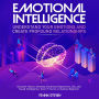 Emotional Intelligence, understand your emotions and create profound relationships, Discover how to develop emotional intelligence,EQ and social intelligence, even if your are a clue less begineer